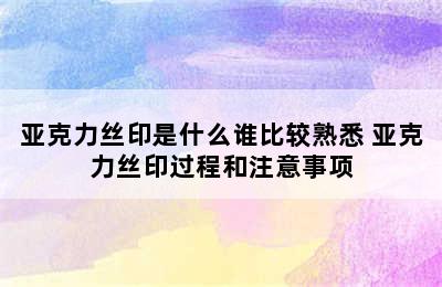 亚克力丝印是什么谁比较熟悉 亚克力丝印过程和注意事项